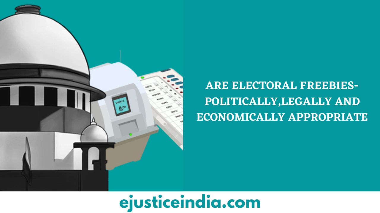 ARE ELECTORAL FREEBIES - POLITICALLY,LEGALLY AND ECONOMICALLY APPROPRIATE?